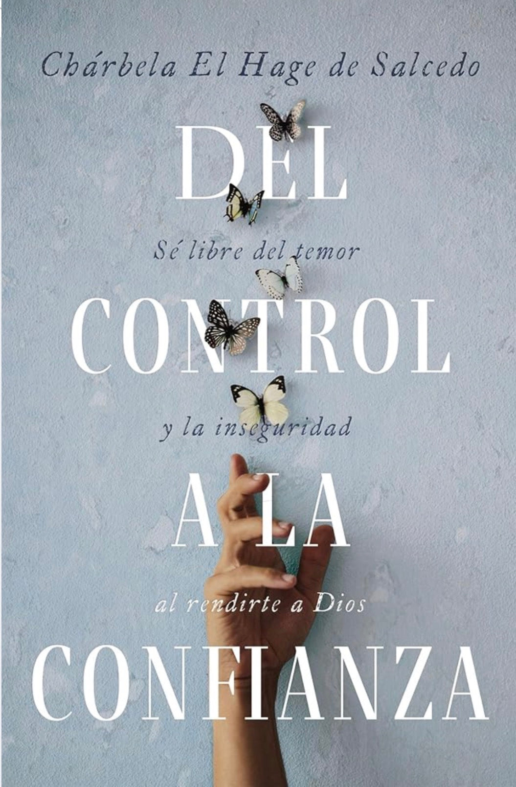 Del Control a la Confianza - Sé Libre del Temor y la Inseguridad al Rendirte a Dios